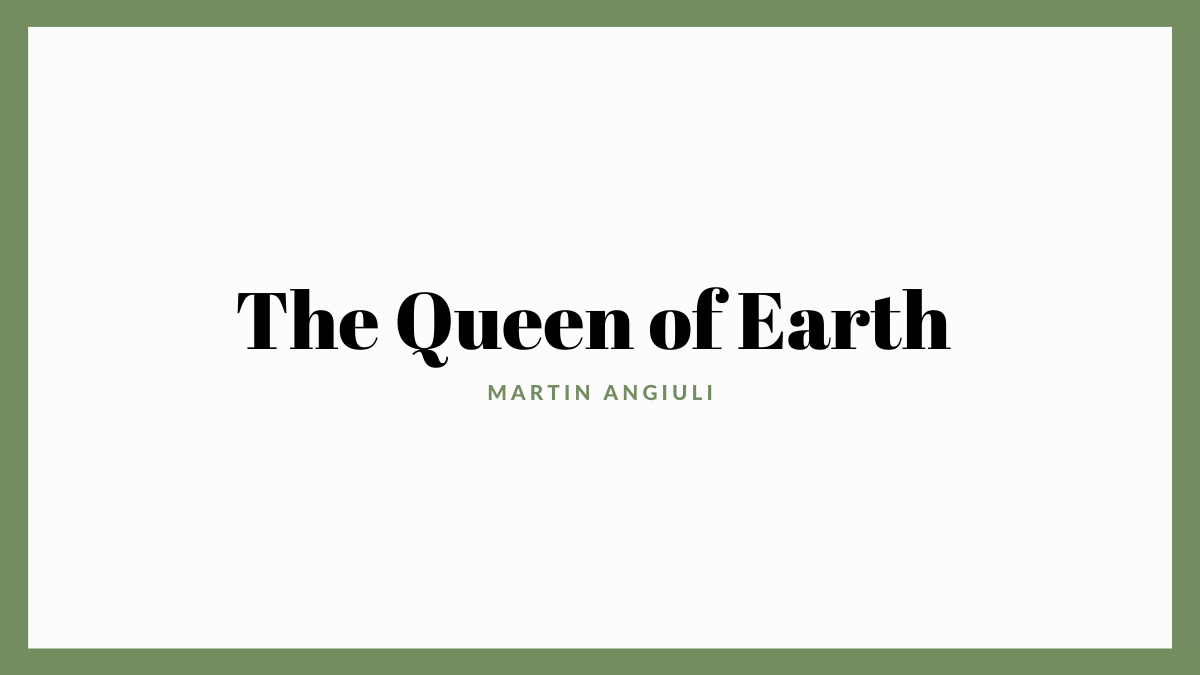 The Queen of Earth by Martin Angiuli
