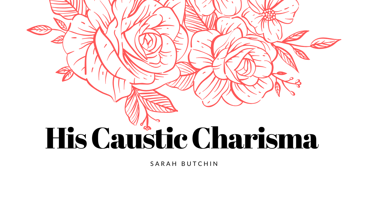 His Caustic Charisma by Sarah Butchin