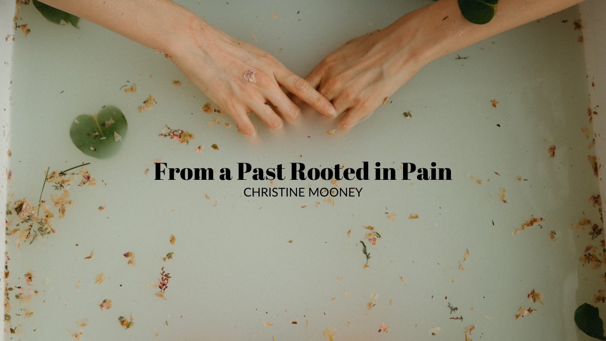 From a Past Rooted in Pain by Christine Mooney
