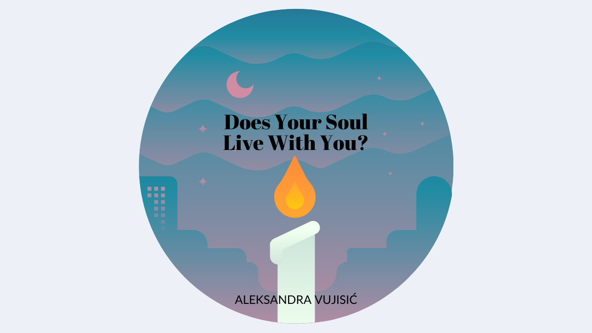 Does Your Soul Live With You? by Aleksandra Vujisić