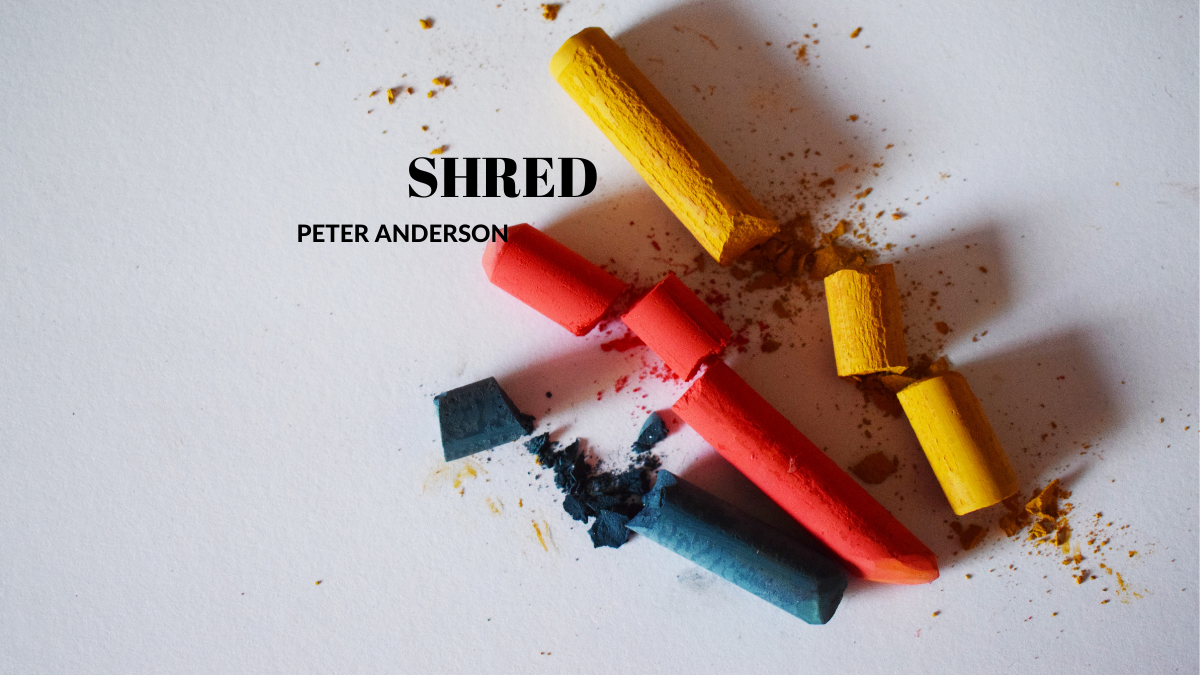 Shred by Peter Anderson