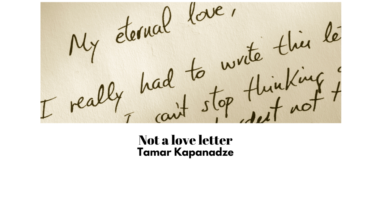 Not a love letter by Tamar Kapanadze