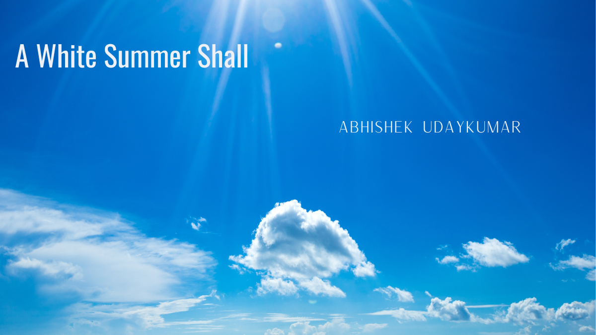 A White Summer Shall   by                          Abhishek Udaykumar