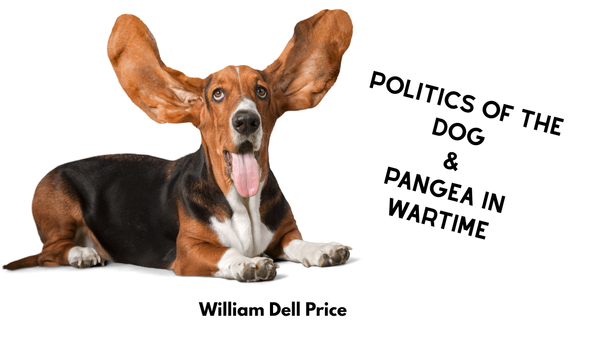 Politics of the Dog & Pangea in Wartime by William Dell Price