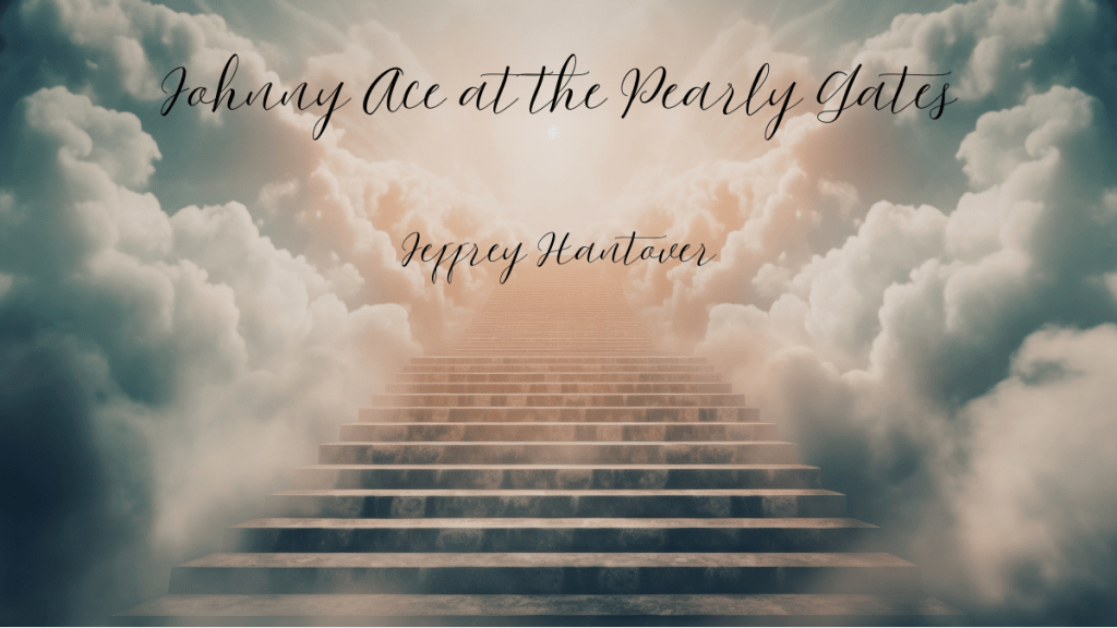 Johnny Ace at the Pearly Gates by Jeffrey Hantover