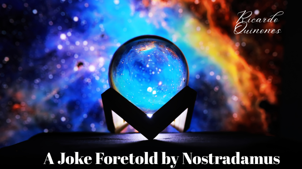 A Joke Foretold by Nostradamas by Ricardo Quinones
