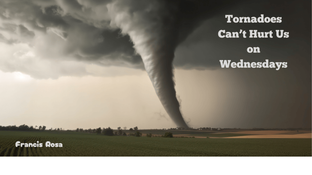 Tornadoes Can’t Hurt Us on Wednesdays by Francis Felix Rosa
